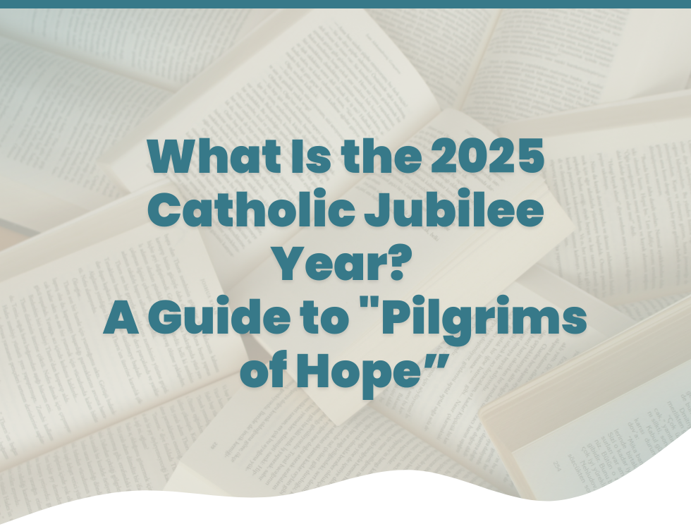 What Is the 2025 Catholic Jubilee Year? A Guide to "Pilgrims of Hope"