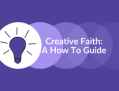 Creative Faith: A How To Guide