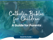 A Catholic Parent’s Guide to Children’s Bibles: Finding the Right Fit