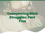 Overcoming Bible Struggles: Part Five