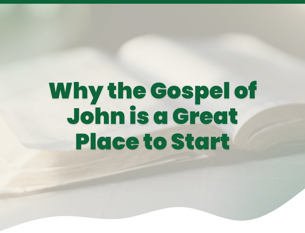 Why the Gospel of John is a Great Place to Start