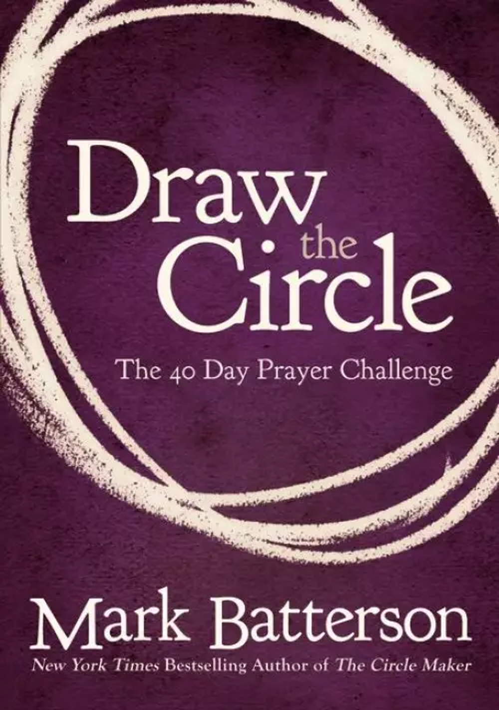 Draw the Circle The 40 Day Prayer Challenge by Mark Batterson