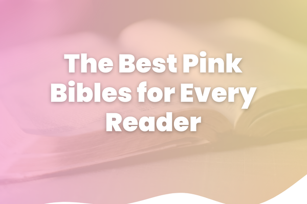 The Best Pink Bibles: Stylish & Meaningful Options