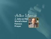 J. John on The World's Most Famous Prayer | Author Interview