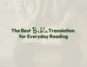 The Best Bible Translation for Everyday Reading