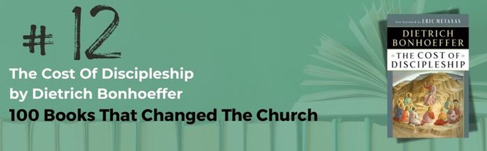 Number 12 | 100 Books That Changed the Church | The Cost of Discipleship by Dietrich Bonhoeffer