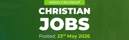 Christian Jobs Roundup (week ending 23 May 2026)
