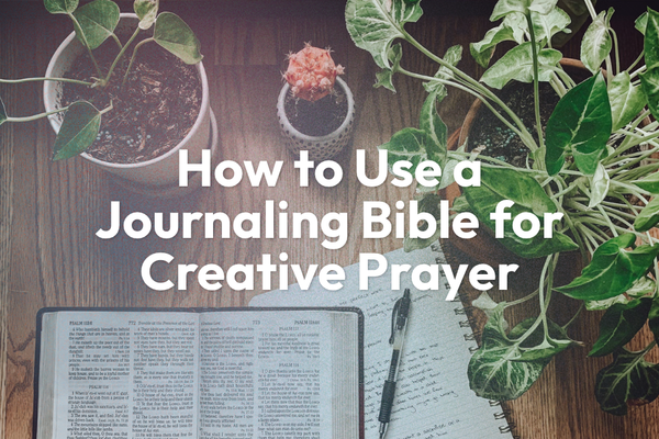 How to Use a Journaling Bible for Creative Prayer