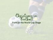 Christians in Football: Faith on the World Cup Stage