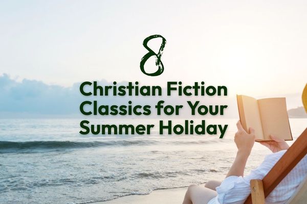 More Than a Beach Read: 8 Christian Fiction Classics for Your Summer Holiday