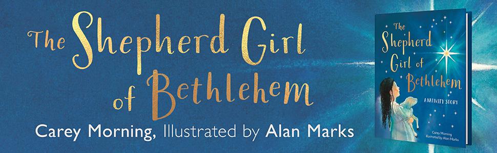 The Shepherd Girl of Bethlehem: A Nativity Story, by Carey Morning, Illustrated by Alan Marks