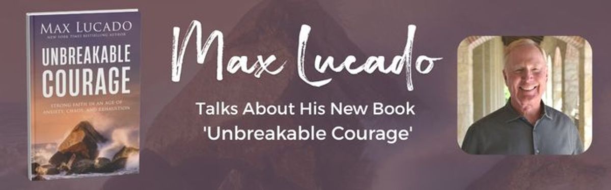 Max Lucado Talks About His New Book - 'Unbreakable Courage'