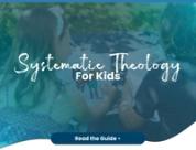 Systematic Theology for Kids: Big Truths for Little Hearts