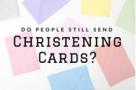 Do People Still Send Christening Cards?