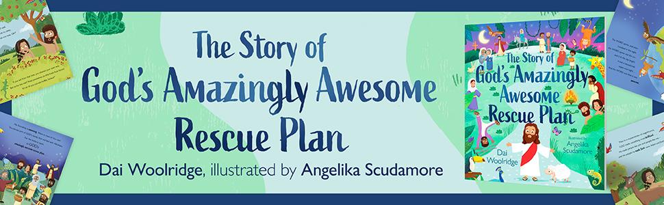 The Story of God's Amazingly Awesome Rescue Plan by Dai Woolridge, illustrated by Angelika Scudamore