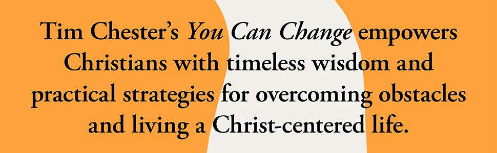 You Can Change: God's transforming power for our sinful behaviour and negative emotions by Tim Chester