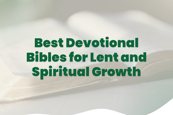 Best Devotional Bibles for Lent and Spiritual Growth
