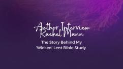 The Story Behind My 'Wicked' Lent Study | Author Interview With Rachel Mann