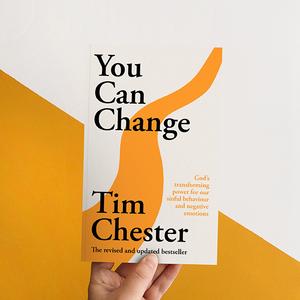 You Can Change: God's transforming power for our sinful behaviour and negative emotions by Tim Chester