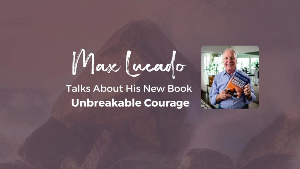 Max Lucado Talks About His New Book 'Unbreakable Courage'
