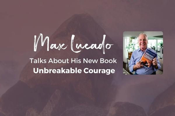 Max Lucado Talks About His New Book 'Unbreakable Courage'