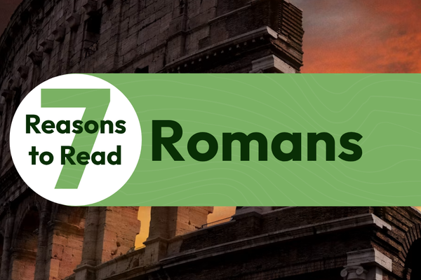7 Reasons to Read the Book of Romans