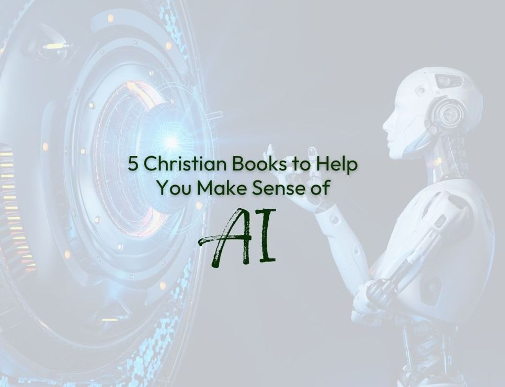 5 Christian Books to Help You Make Sense of AI
