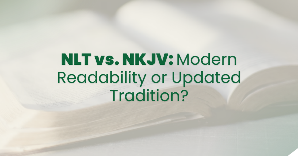 NLT vs. NKJV: Modern Readability or Updated Tradition?