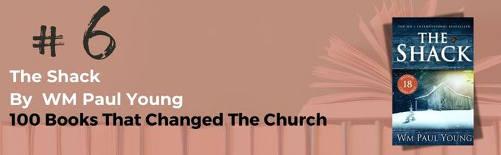 Number 6: The Shack by WM Paul Young | 100 Books That Changed The Church
