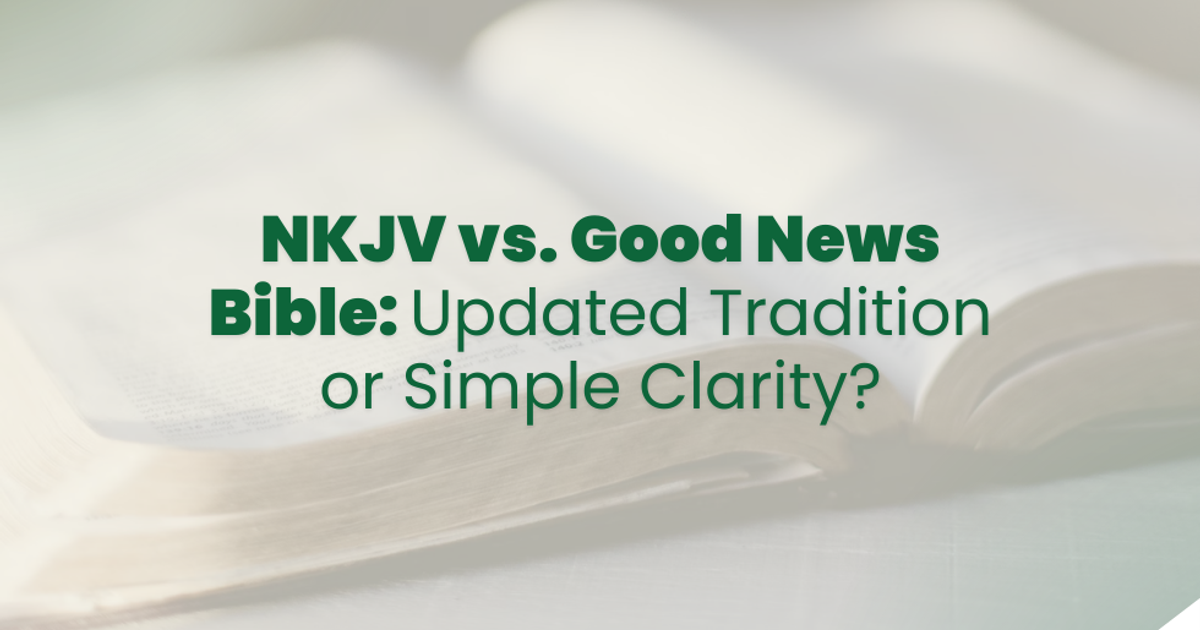 NKJV vs. Good News Bible: Updated Tradition or Simple Clarity?