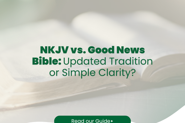 NKJV vs. Good News Bible: Updated Tradition or Simple Clarity?