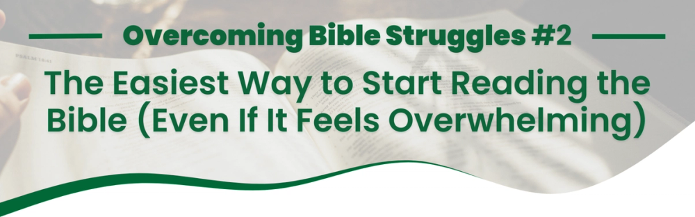The Easiest Way to Start Reading the Bible (Even If It Feels Overwhelming) | Overcoming Bible Struggles: Part Two