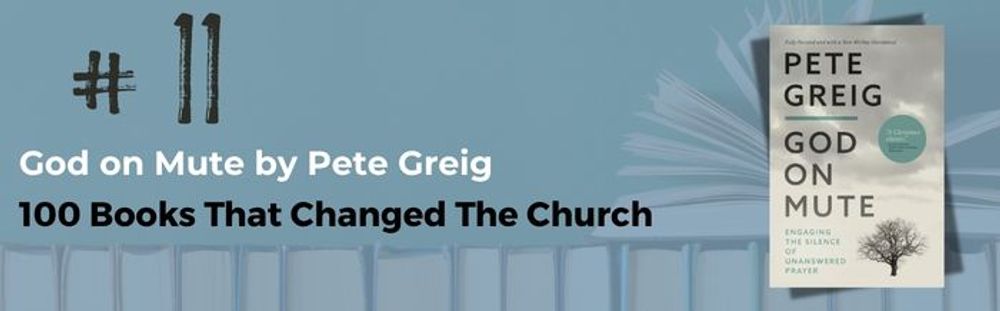 Number 11 | 100 Books That Changed the Church | God on Mute by Pete Greig