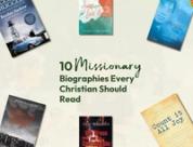 10 Missionary Biographies Every Christian Should Read