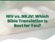 NIV vs. NKJV: Which Bible Translation Is Best for You?