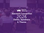 Keswick Convention 2026: Dates, Speakers & Theme