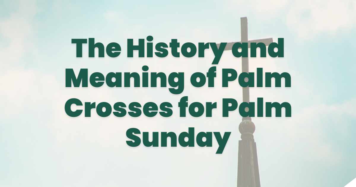 The History and Meaning of Palm Crosses for Palm Sunday