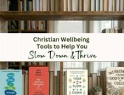 Christian Wellbeing Resources: Books and Creative Tools to Help You Slow Down and Thrive
