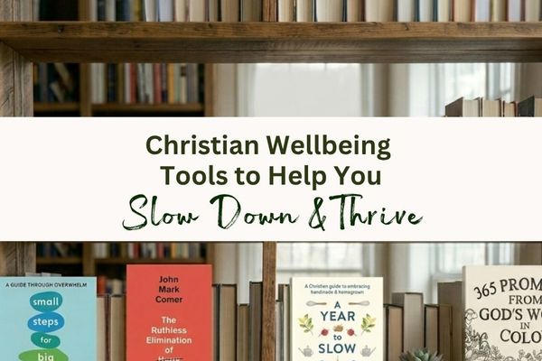 Christian Wellbeing Resources: Books and Creative Tools to Help You Slow Down and Thrive