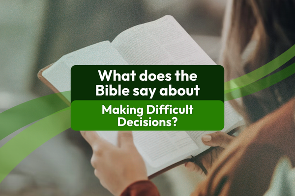 What Does the Bible Say About Difficult Decisions?