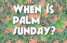 When is Palm Sunday 2021?