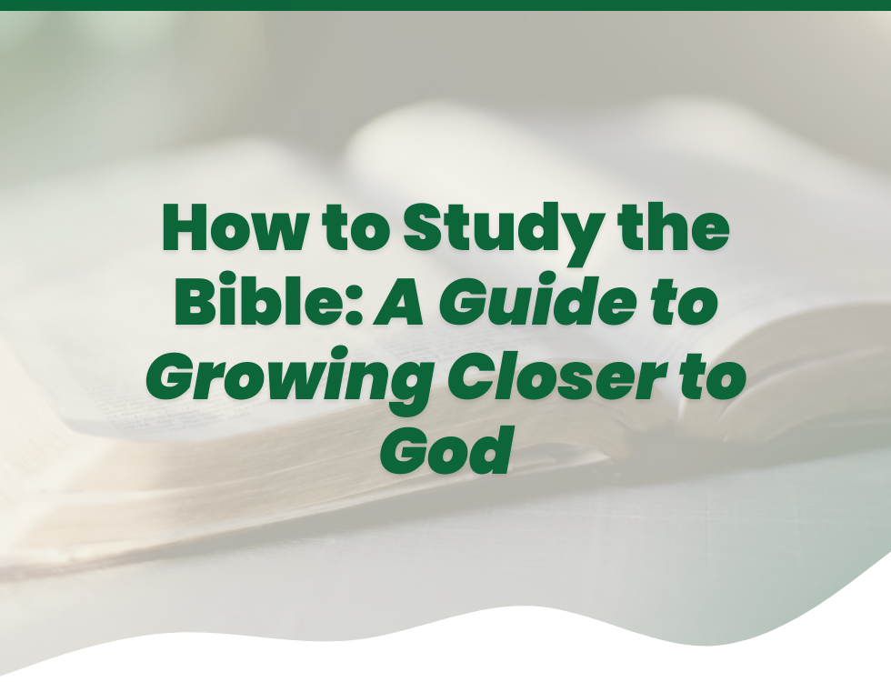 How to Study the Bible: A Guide to Growing Closer to God
