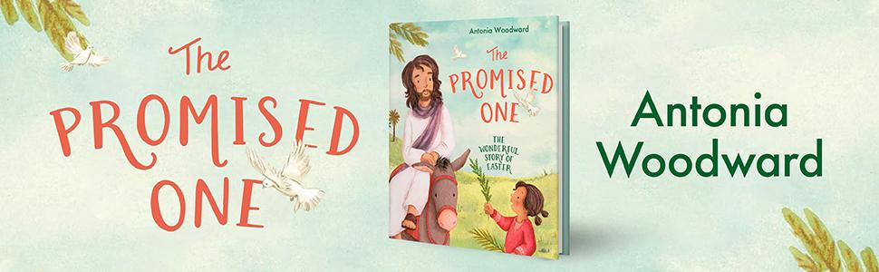 The Promised One: The Wonderful Story of Easter by Antonia Woodward