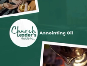 The Church Leader's Guide to Anointing Oil