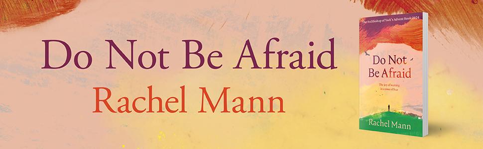 Do Not Be Afraid by Rachel Mann, The Joy of Waiting in a Time of Fear: The Archbishop of York's Advent Book 2024