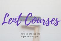 LENT COURSES - How to choose the right one for you
