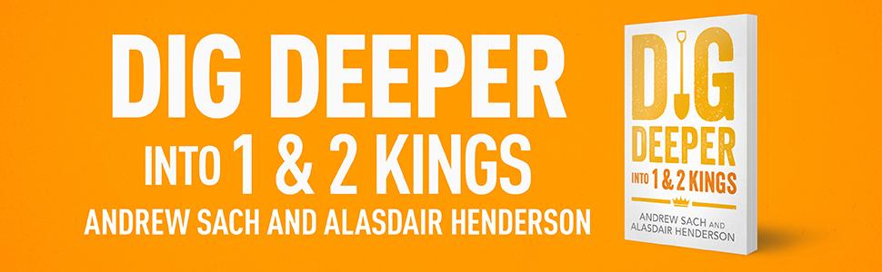 Dig Deeper into 1 & 2 Kings by Andrew Sach and Alasdair Henderson