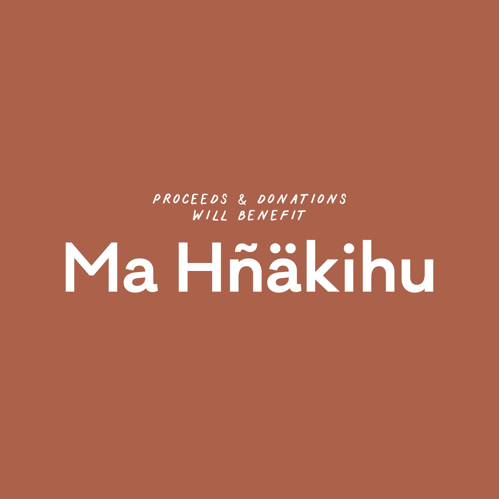A graphic that reads "Proceeds & Donations will benefit Ma Hñäkihu"