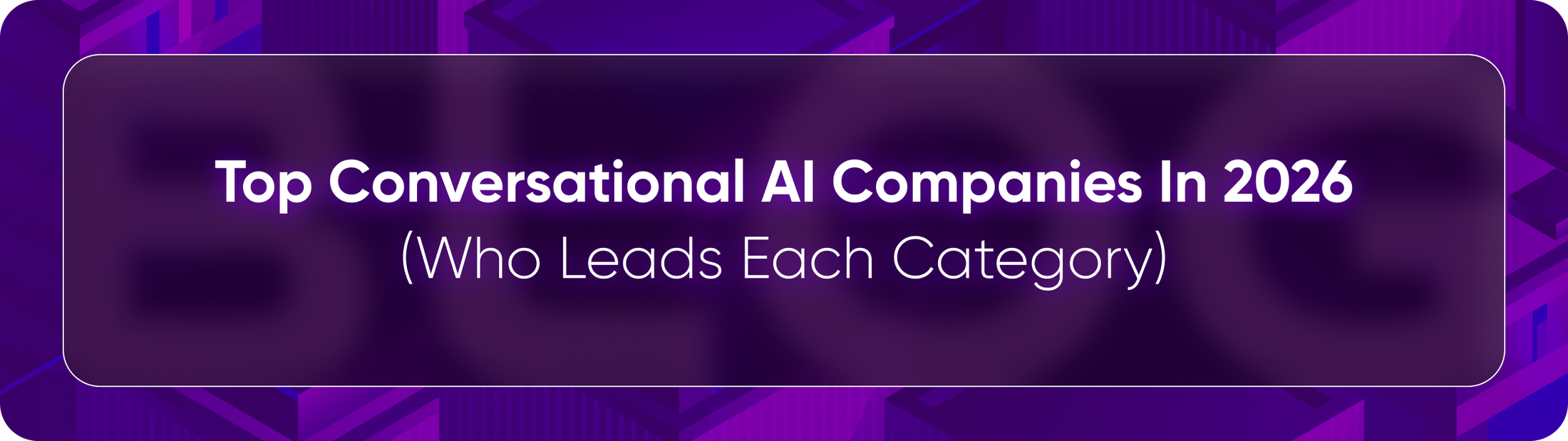 Market map of the leading conversational AI companies in 2026, arranged by category from enterprise platforms to voice AI specialists.
