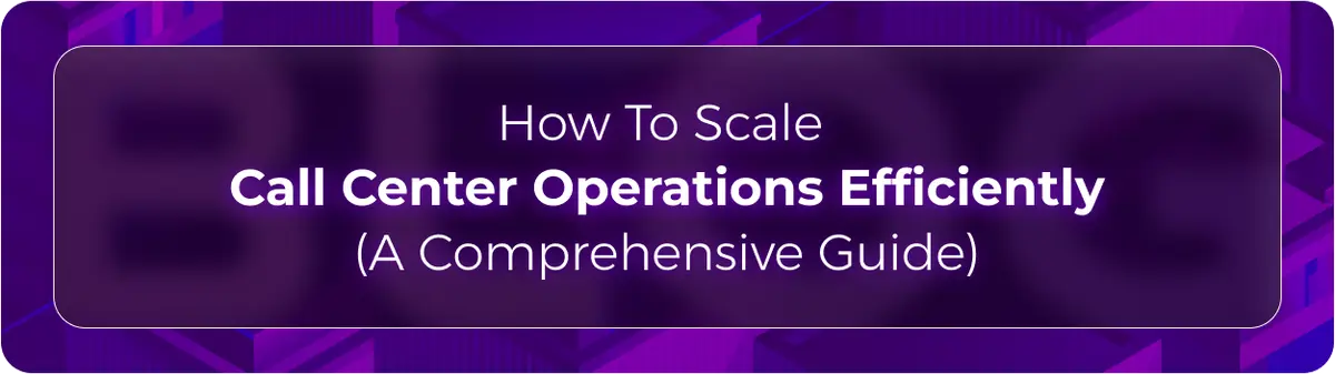 Orvera blog hero graphic with the headline “How To Scale Call Center Operations Efficiently” on a purple background, focused on AI-powered contact center scaling and operational efficiency.